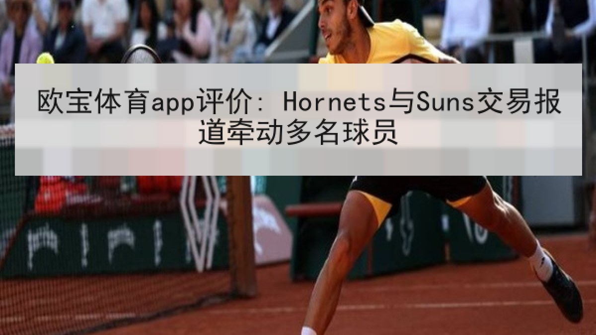 欧宝体育app评价: Hornets与Suns交易报道牵动多名球员