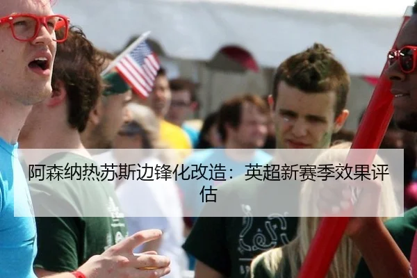 阿森纳热苏斯边锋化改造：英超新赛季效果评估