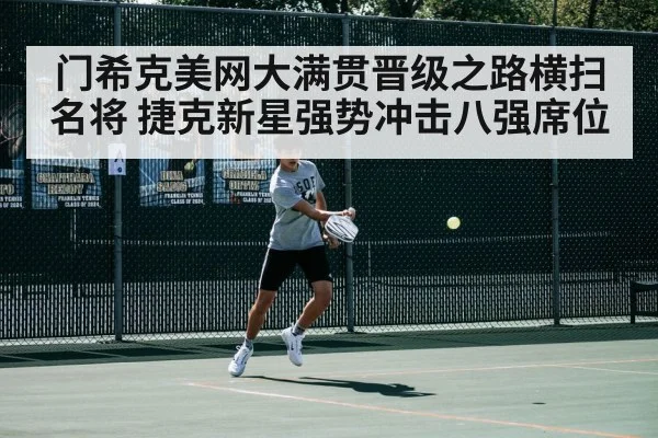 门希克美网大满贯晋级之路横扫名将 捷克新星强势冲击八强席位