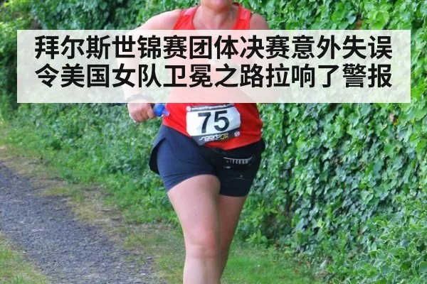 拜尔斯世锦赛团体决赛意外失误令美国女队卫冕之路拉响了警报