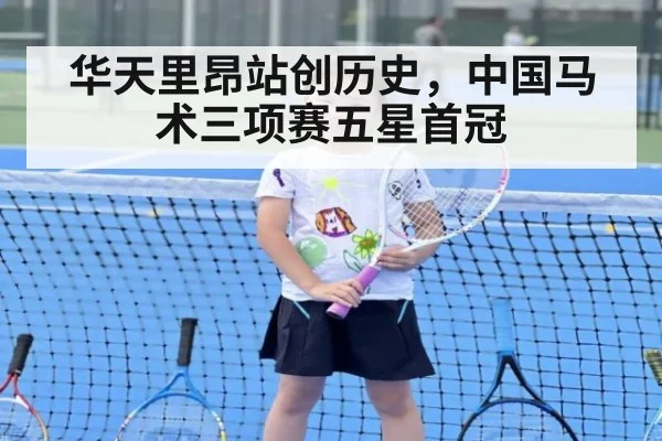 华天里昂站创历史,中国马术三项赛五星首冠
